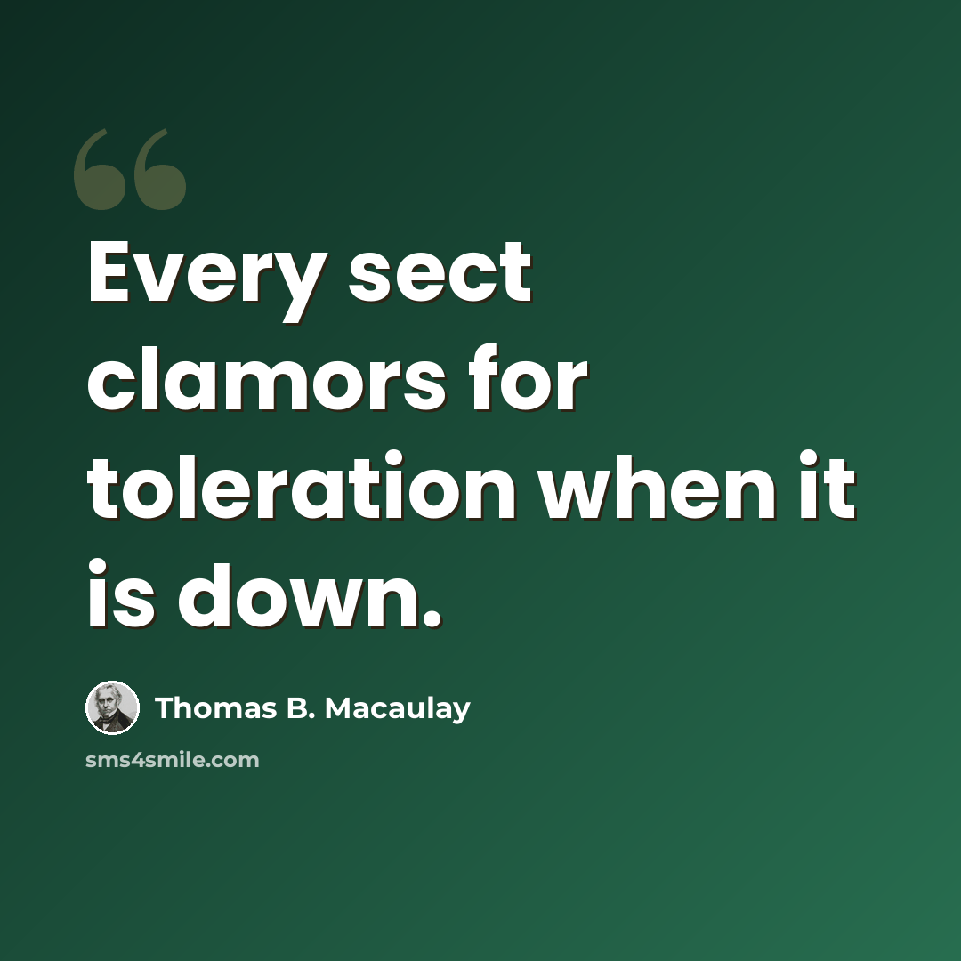 “Every sect clamors for toleration when it is down.” quote by Thomas B. Macaulay