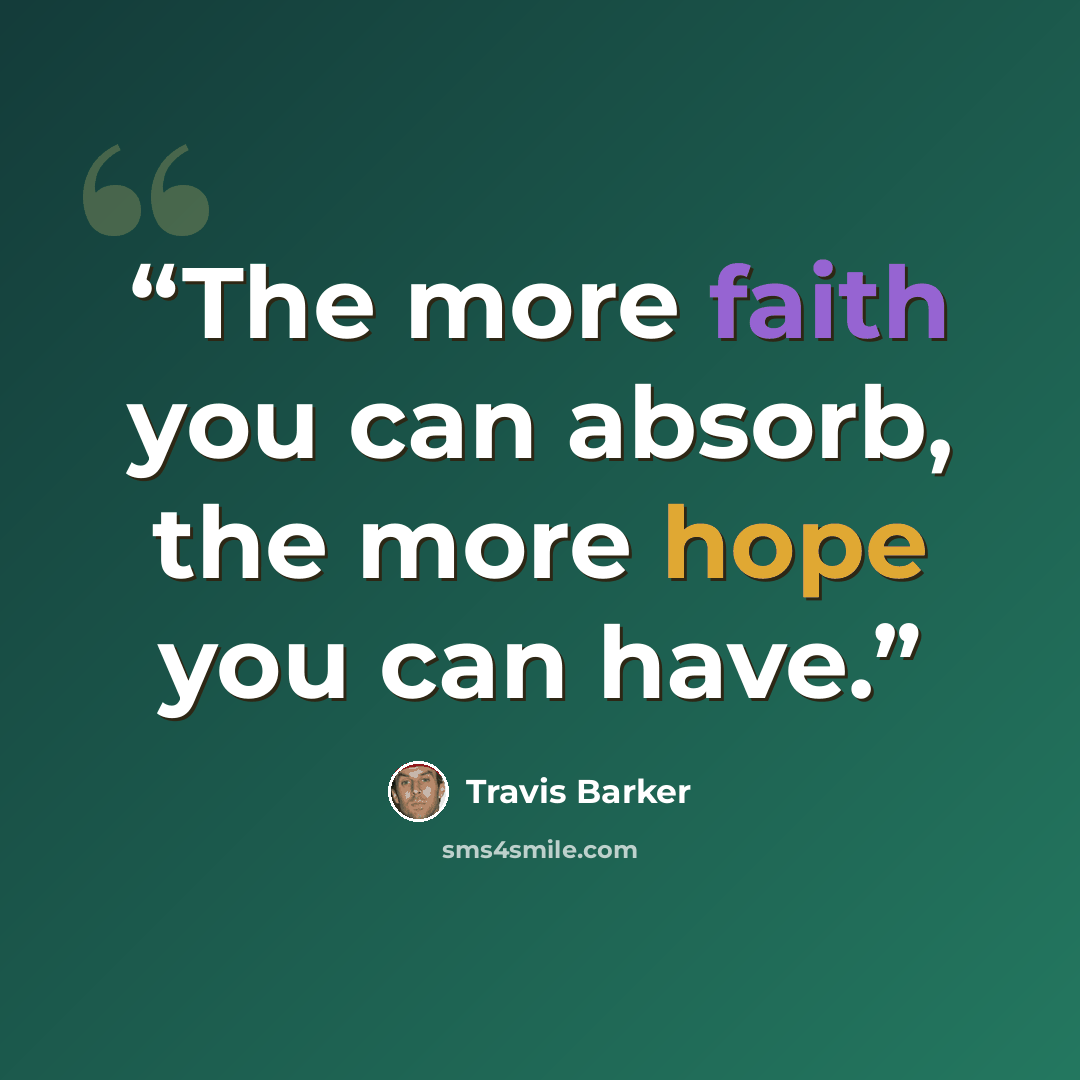 “The more faith you can absorb, the more hope you can have.” quote by Travis Barker