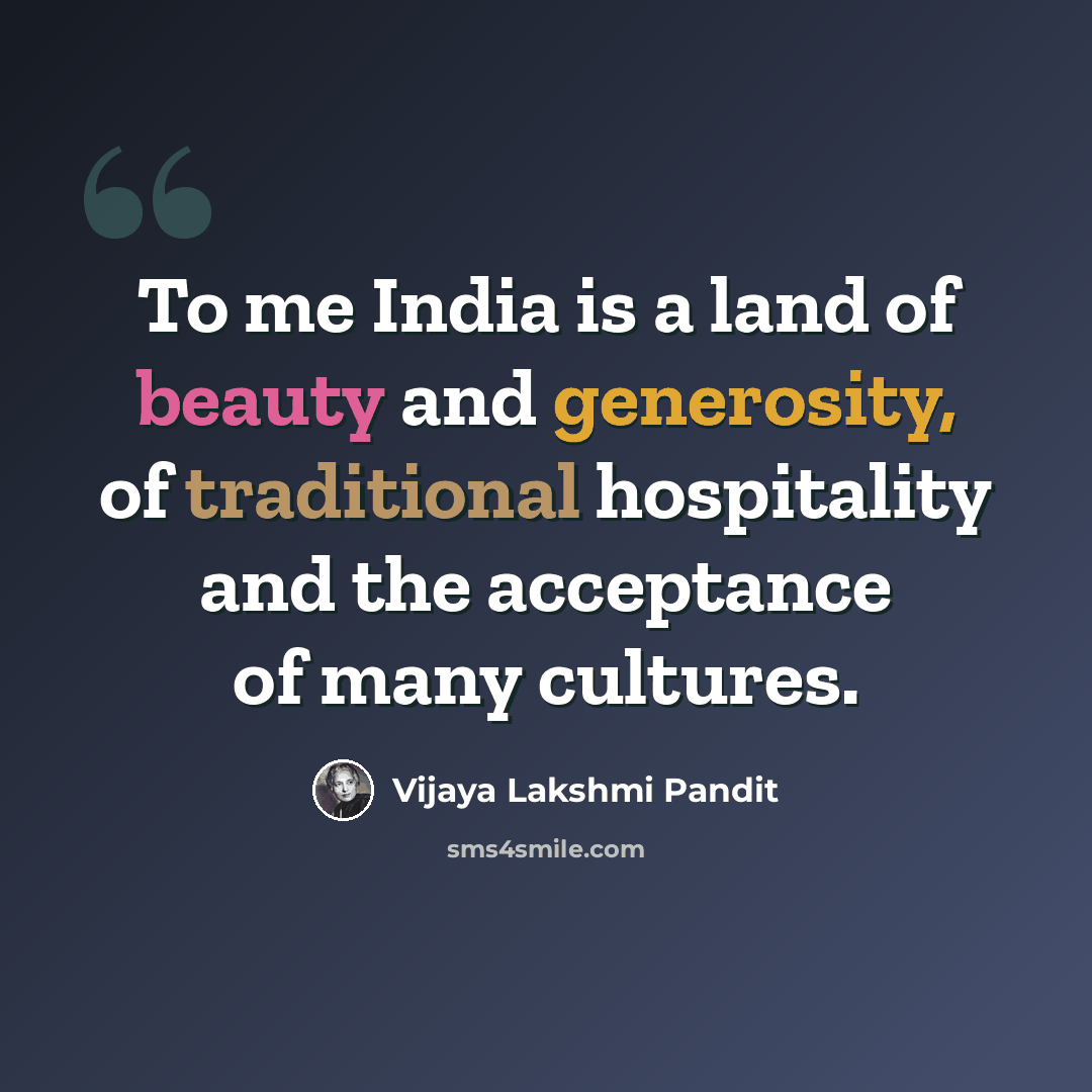 “To me India is a land of beauty and generosity, of traditional hospitality and the acceptance of many cultures.” quote by Vijaya Lakshmi Pandit