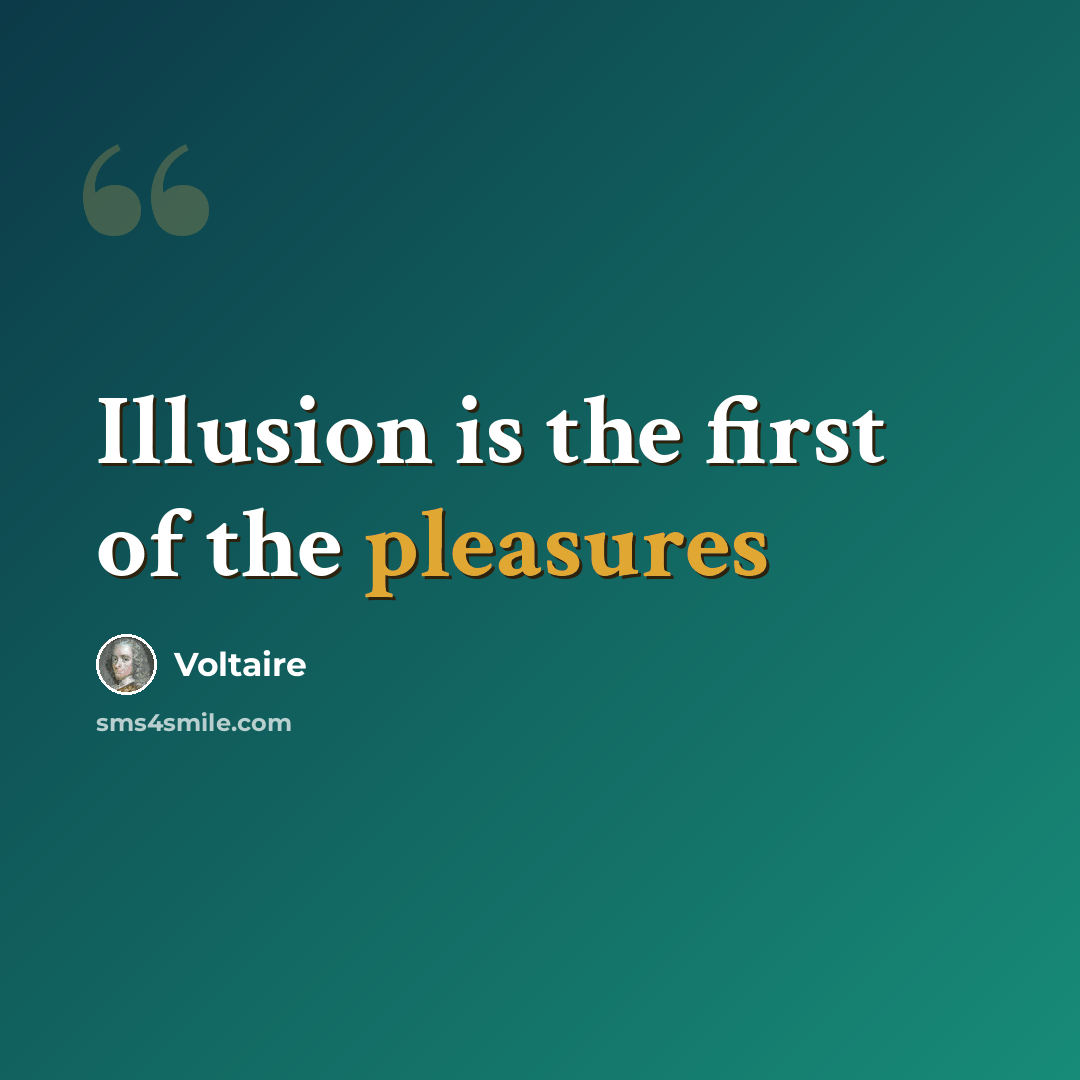 “Illusion is the first of the pleasures” quote by Voltaire