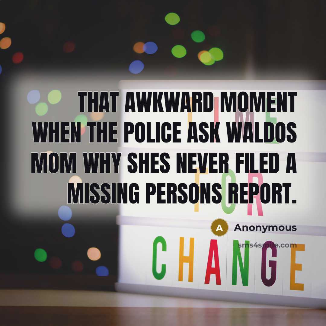“That awkward moment when the police ask Waldos mom why shes never filed a missing persons report.” quote by Anonymous