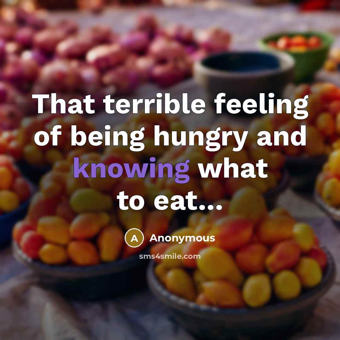 “That terrible feeling of being hungry and knowing what to eat…” quote by Anonymous