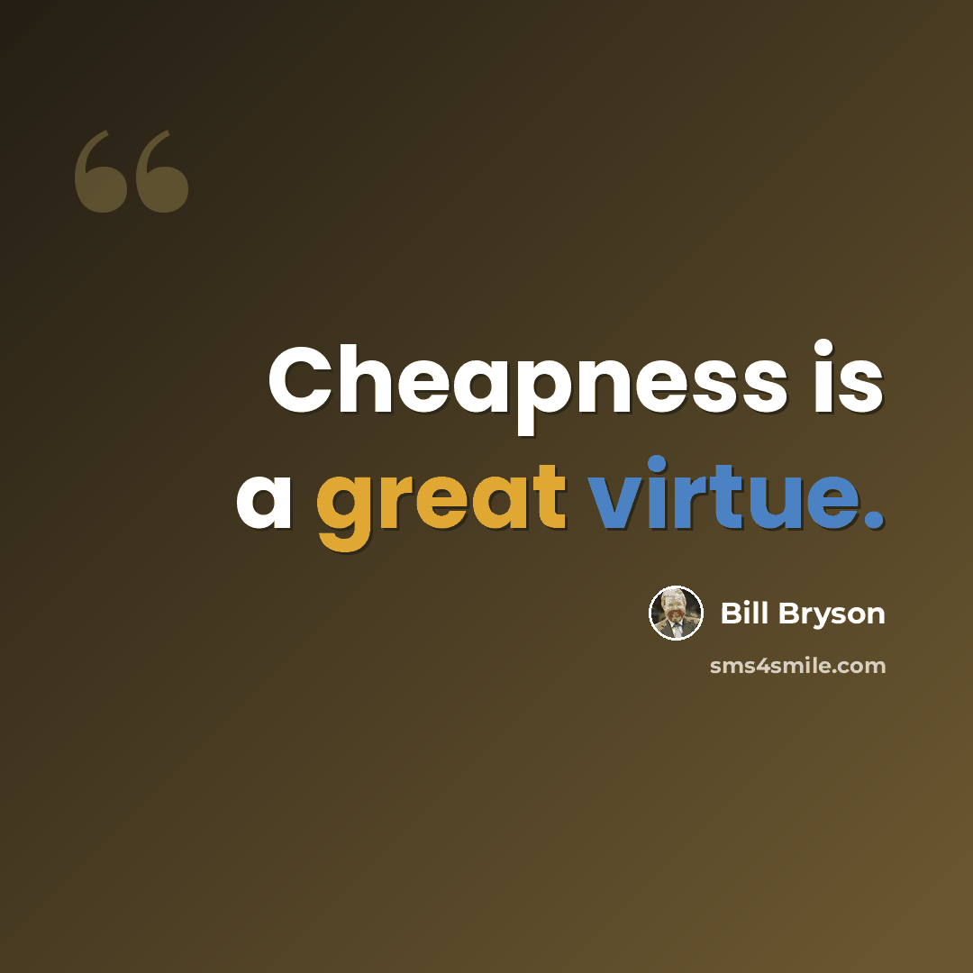 “Cheapness is a great virtue.” quote by Bill Bryson