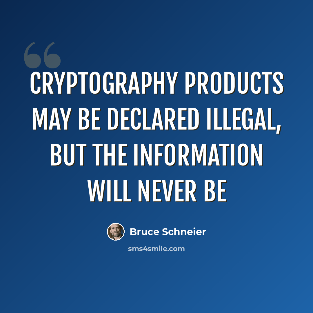 “Cryptography products may be declared illegal, but the information will never be” quote by Bruce Schneier