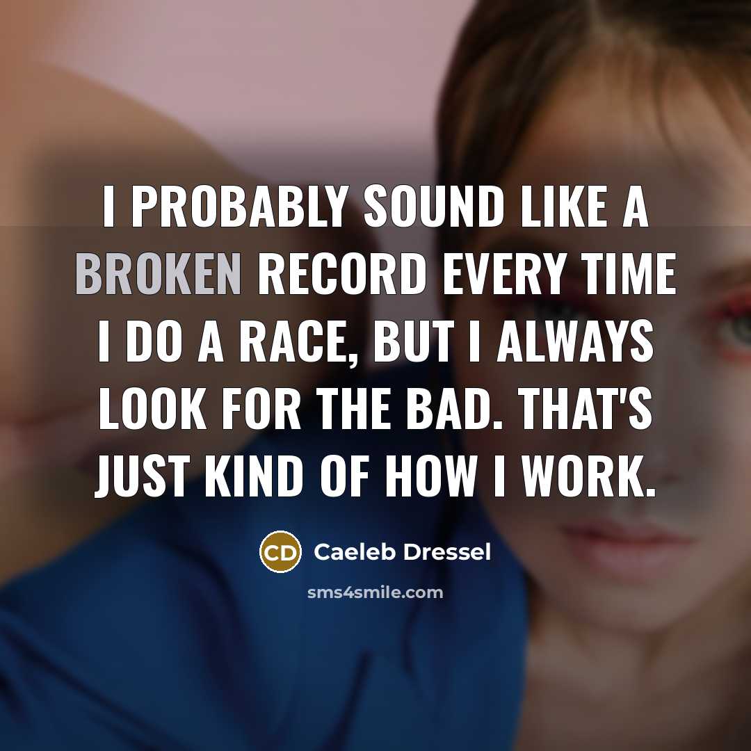 “I probably sound like a broken record every time I do a race, but I always look for the bad. That's just kind of how I work.” quote by Caeleb Dressel