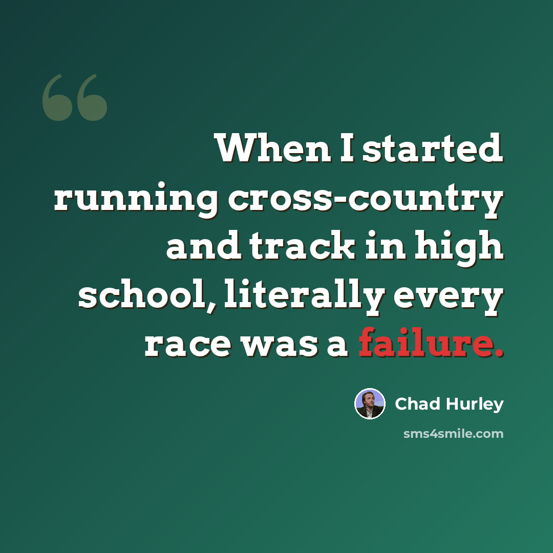 “When I started running cross-country and track in high school, literally every race was a failure.” quote by Chad Hurley