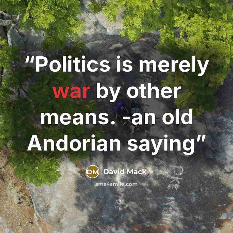“Politics is merely war by other means. -an old Andorian saying” quote by David Mack