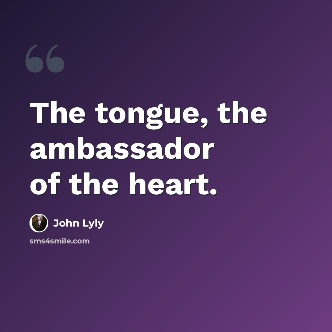 “The tongue, the ambassador of the heart.” quote by John Lyly