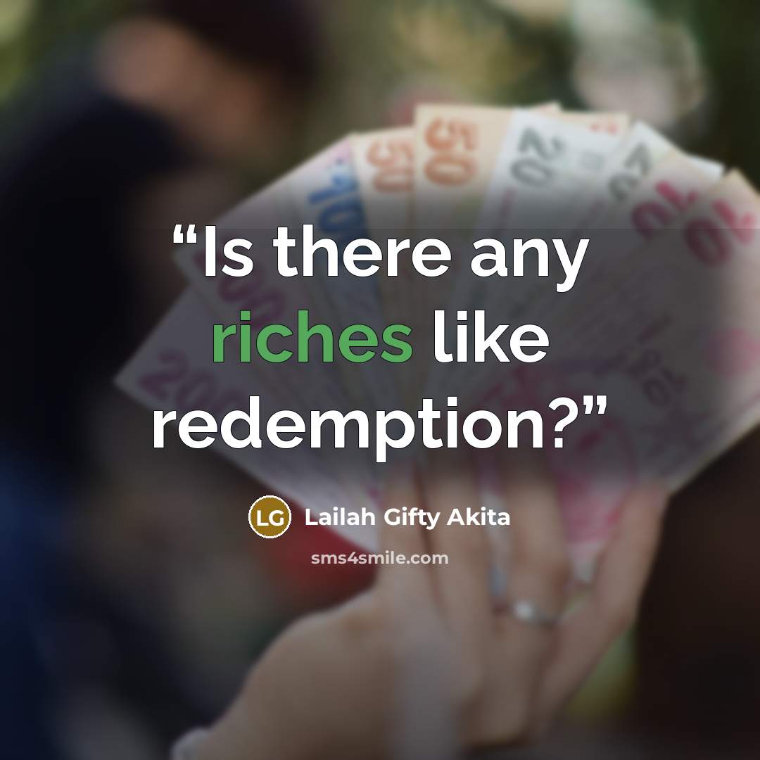 “Is there any riches like redemption?” quote by Lailah Gifty Akita