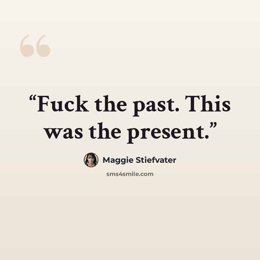 “Fuck the past. This was the present.” quote by Maggie Stiefvater