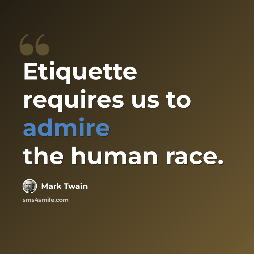 “Etiquette requires us to admire the human race.” quote by Mark Twain