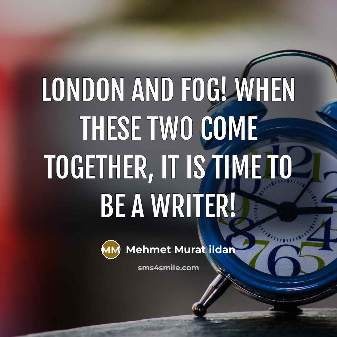 “London and Fog! When these two come together, it is time to be a writer!” quote by Mehmet Murat Ildan