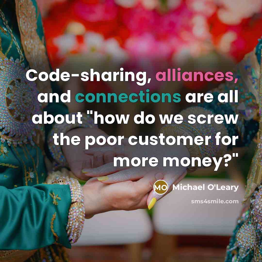 “Code-sharing, alliances, and connections are all about "how do we screw the poor customer for more money?"” quote by Michael O'Leary