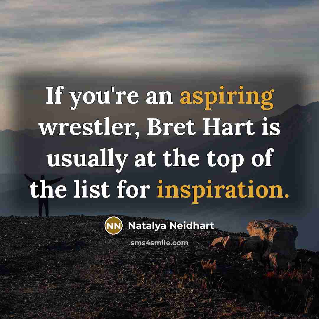 “If you're an aspiring wrestler, Bret Hart is usually at the top of the list for inspiration.” quote by Natalya Neidhart