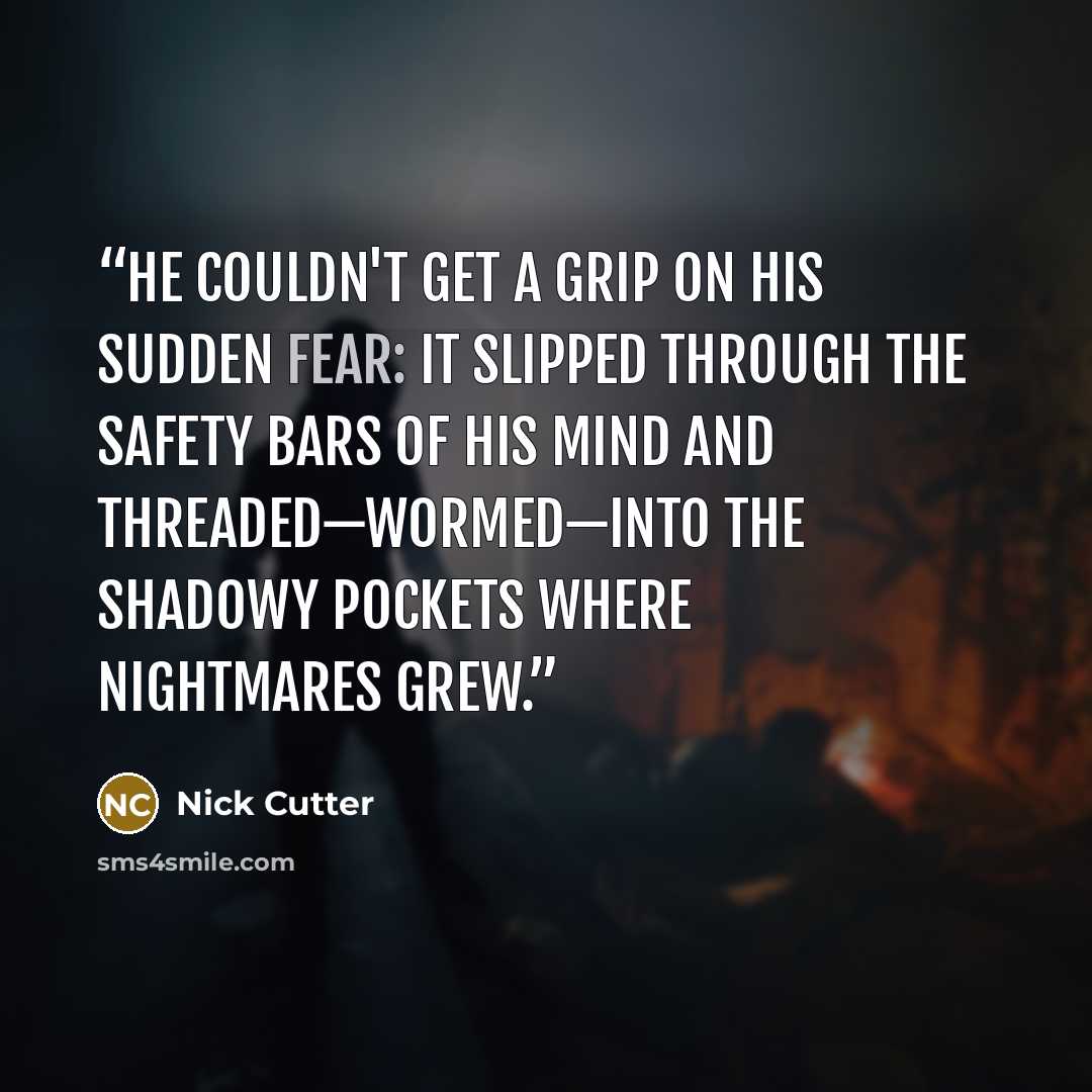 “He couldn't get a grip on his sudden fear: it slipped through the safety bars of his mind and threaded—wormed—into the shadowy pockets where nightmares grew.” quote by Nick Cutter