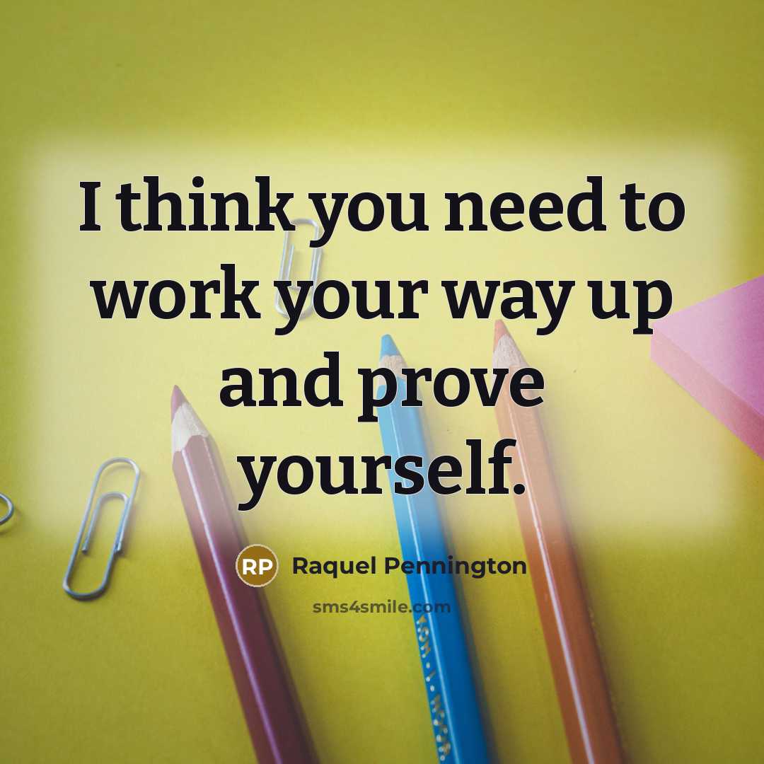 “I think you need to work your way up and prove yourself.” quote by Raquel Pennington