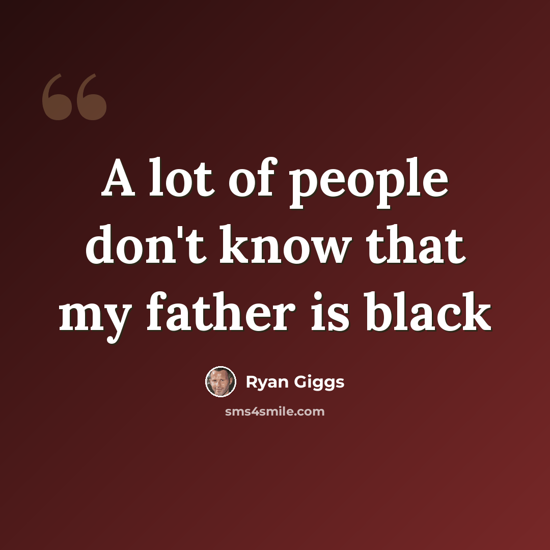 “A lot of people don't know that my father is black” quote by Ryan Giggs