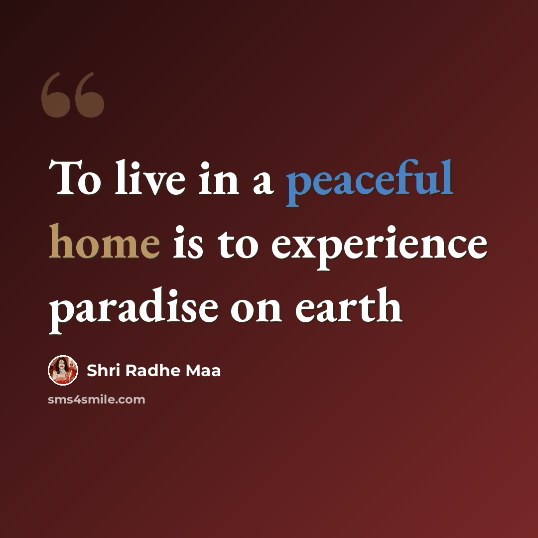 “To live in a peaceful home is to experience paradise on earth” quote by Shri Radhe Maa