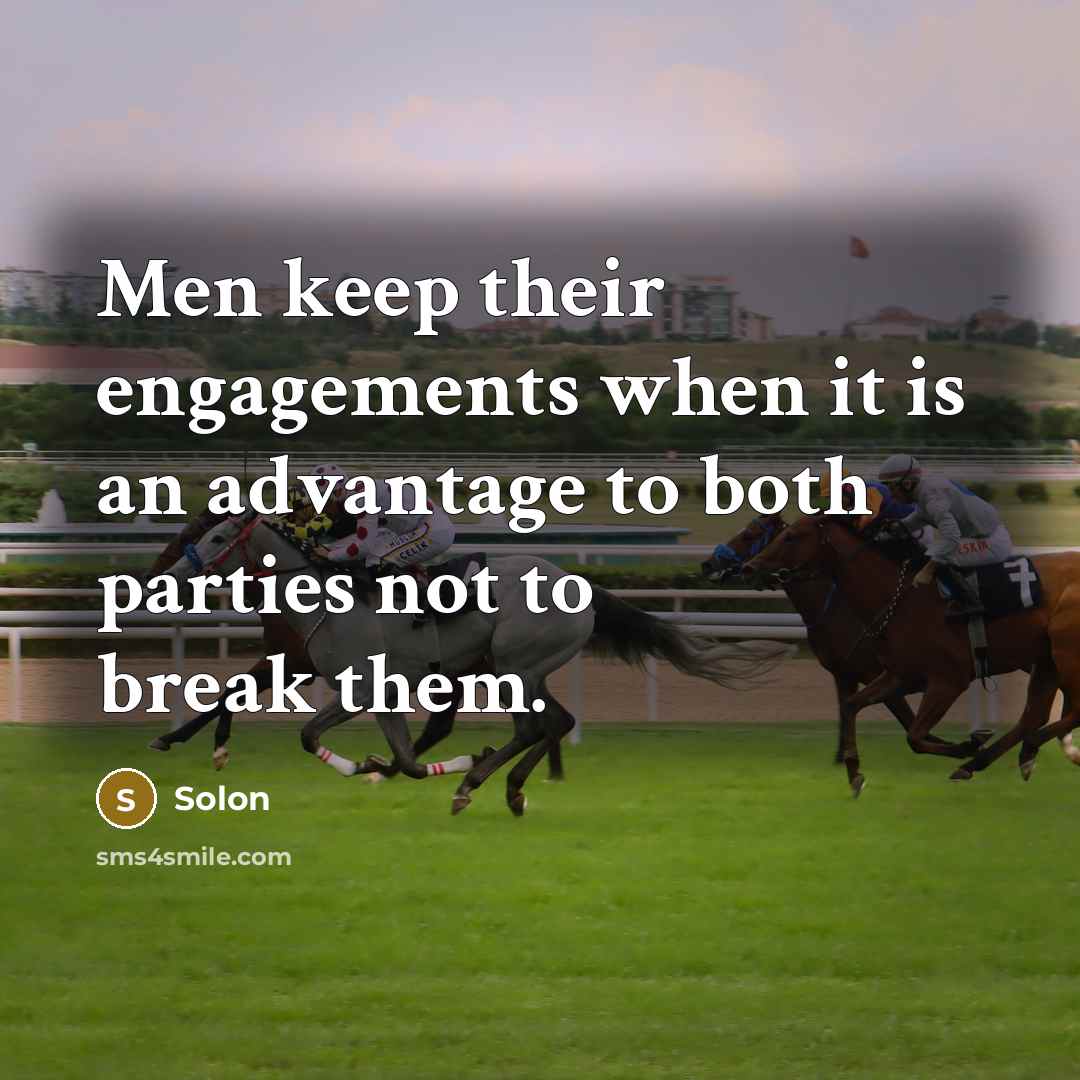 “Men keep their engagements when it is an advantage to both parties not to break them.” quote by Solon