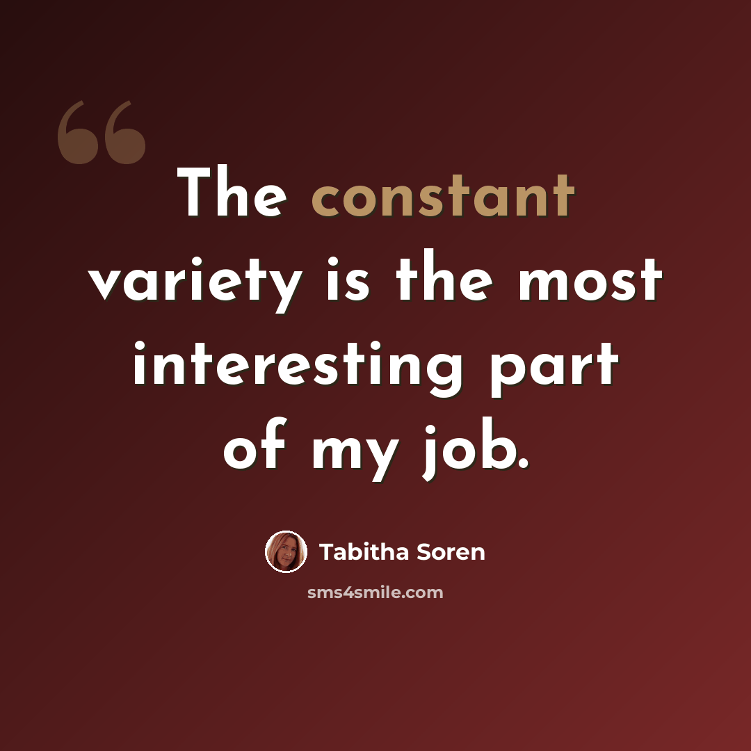 “The constant variety is the most interesting part of my job.” quote by Tabitha Soren