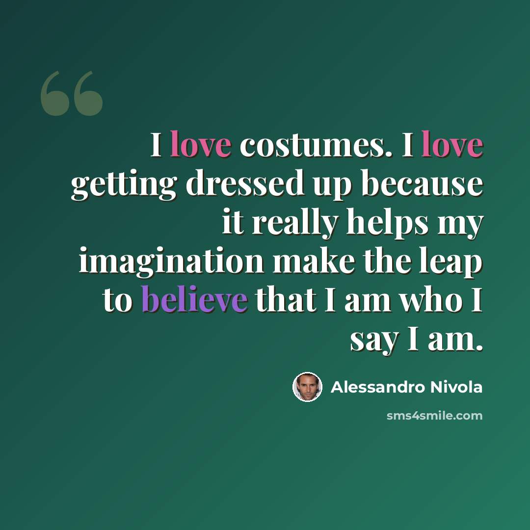 “I love costumes. I love getting dressed up because it really helps my imagination make the leap to believe that I am who I say I am.” quote by Alessandro Nivola
