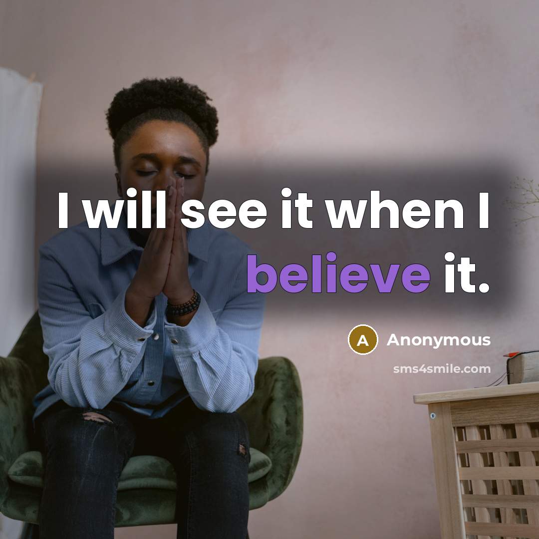 “I will see it when I believe it.” quote by Anonymous
