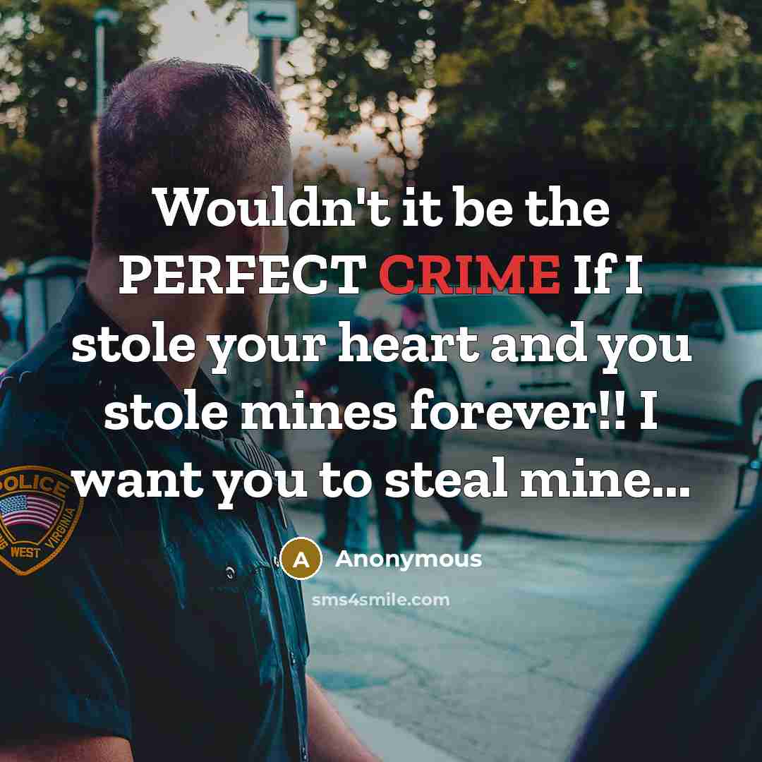 “Wouldn't it be the PERFECT CRIME If I stole your heart and you stole mines forever!! I want you to steal mine...” quote by Anonymous