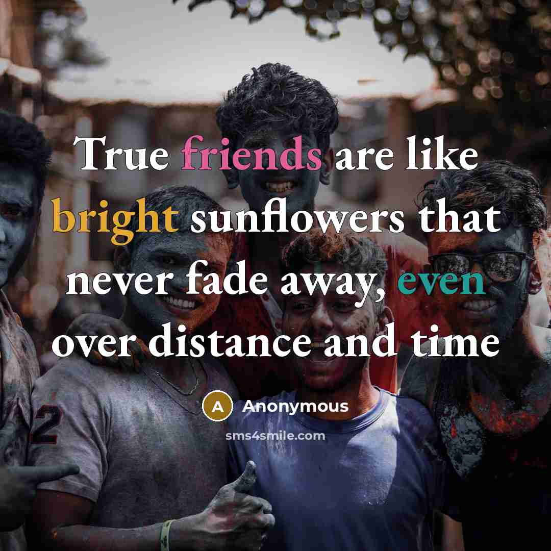 “True friends are like bright sunflowers that never fade away, even over distance and time” quote by Anonymous