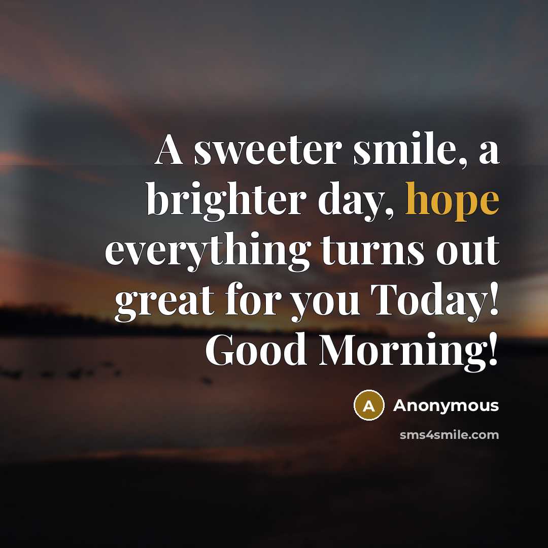 “A sweeter smile, a brighter day, hope everything turns out great for you Today! Good Morning!” quote by Anonymous