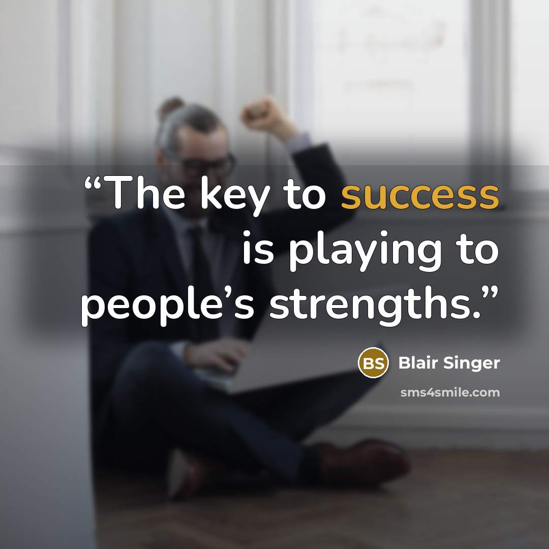 “The key to success is playing to people’s strengths.” quote by Blair Singer