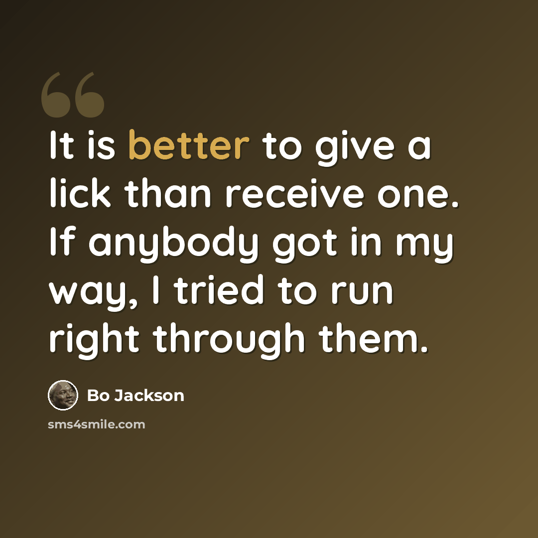 “It is better to give a lick than receive one. If anybody got in my way, I tried to run right through them.” quote by Bo Jackson