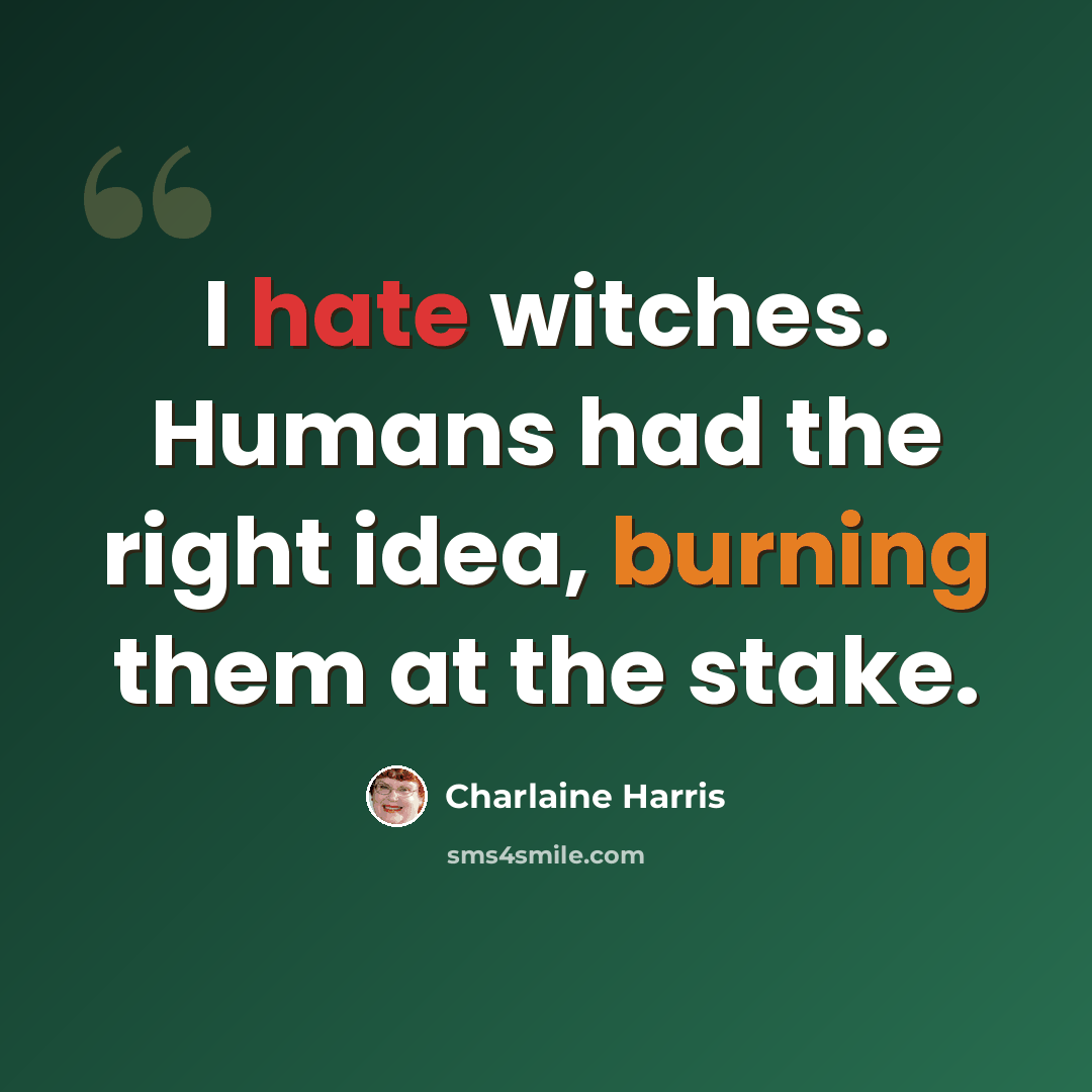 “I hate witches. Humans had the right idea, burning them at the stake.” quote by Charlaine Harris