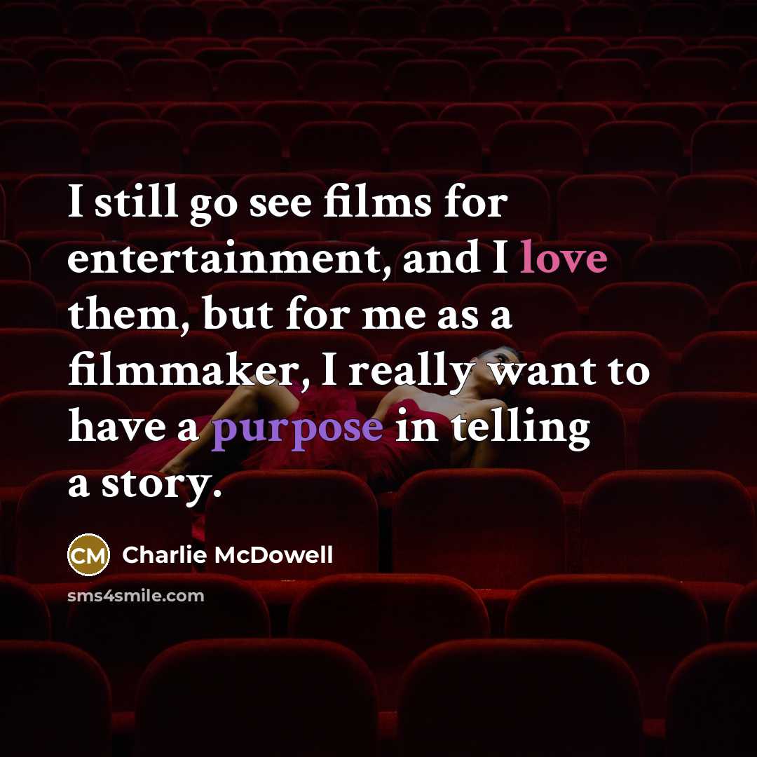 “I still go see films for entertainment, and I love them, but for me as a filmmaker, I really want to have a purpose in telling a story.” quote by Charlie McDowell