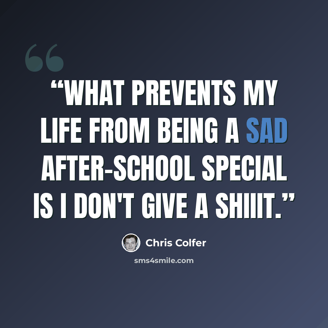 “What prevents my life from being a sad after-school special is I don't give a shiiit.” quote by Chris Colfer