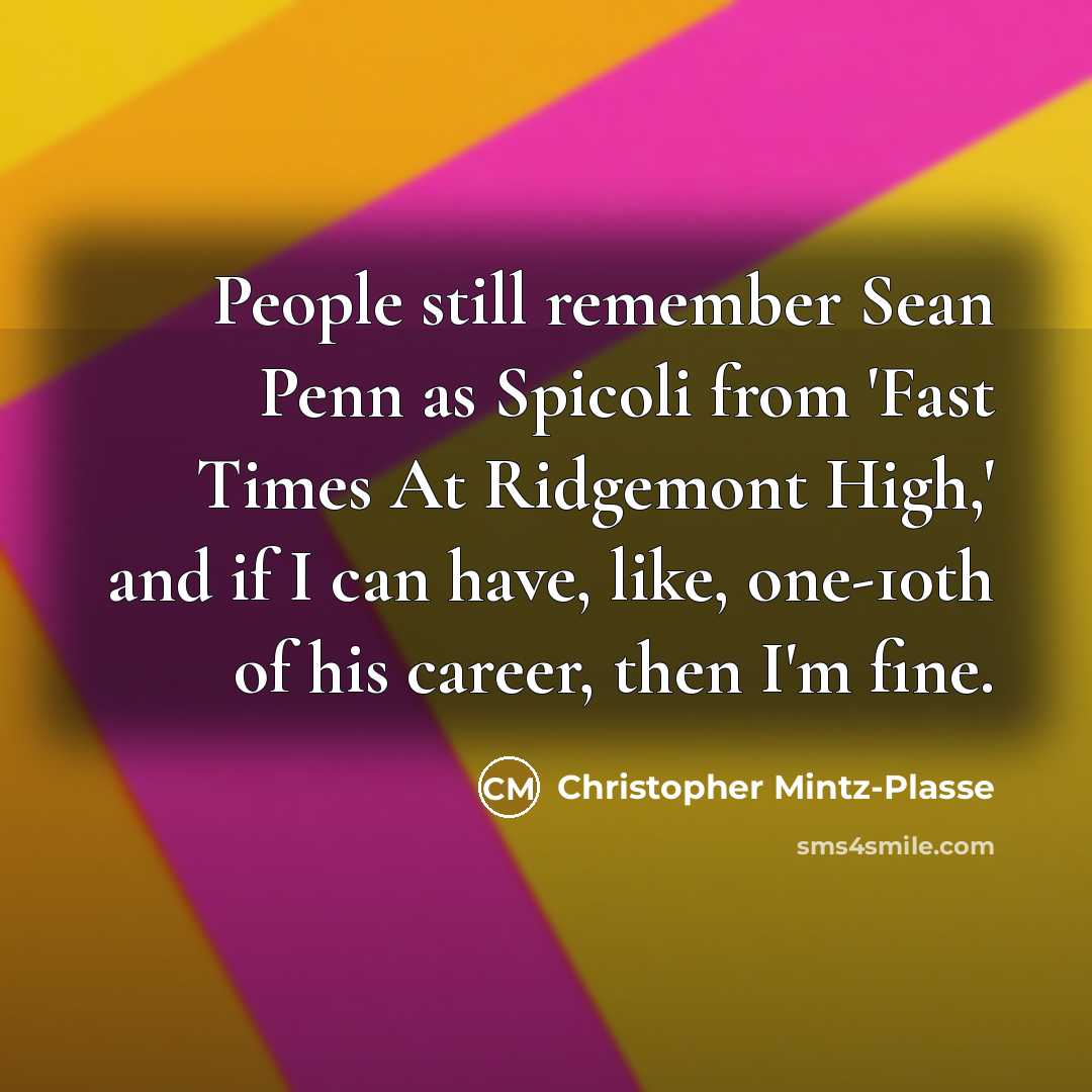 “People still remember Sean Penn as Spicoli from 'Fast Times At Ridgemont High,' and if I can have, like, one-10th of his career, then I'm fine.” quote by Christopher Mintz-Plasse