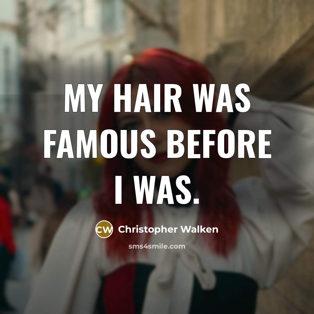 “My hair was famous before I was.” quote by Christopher Walken