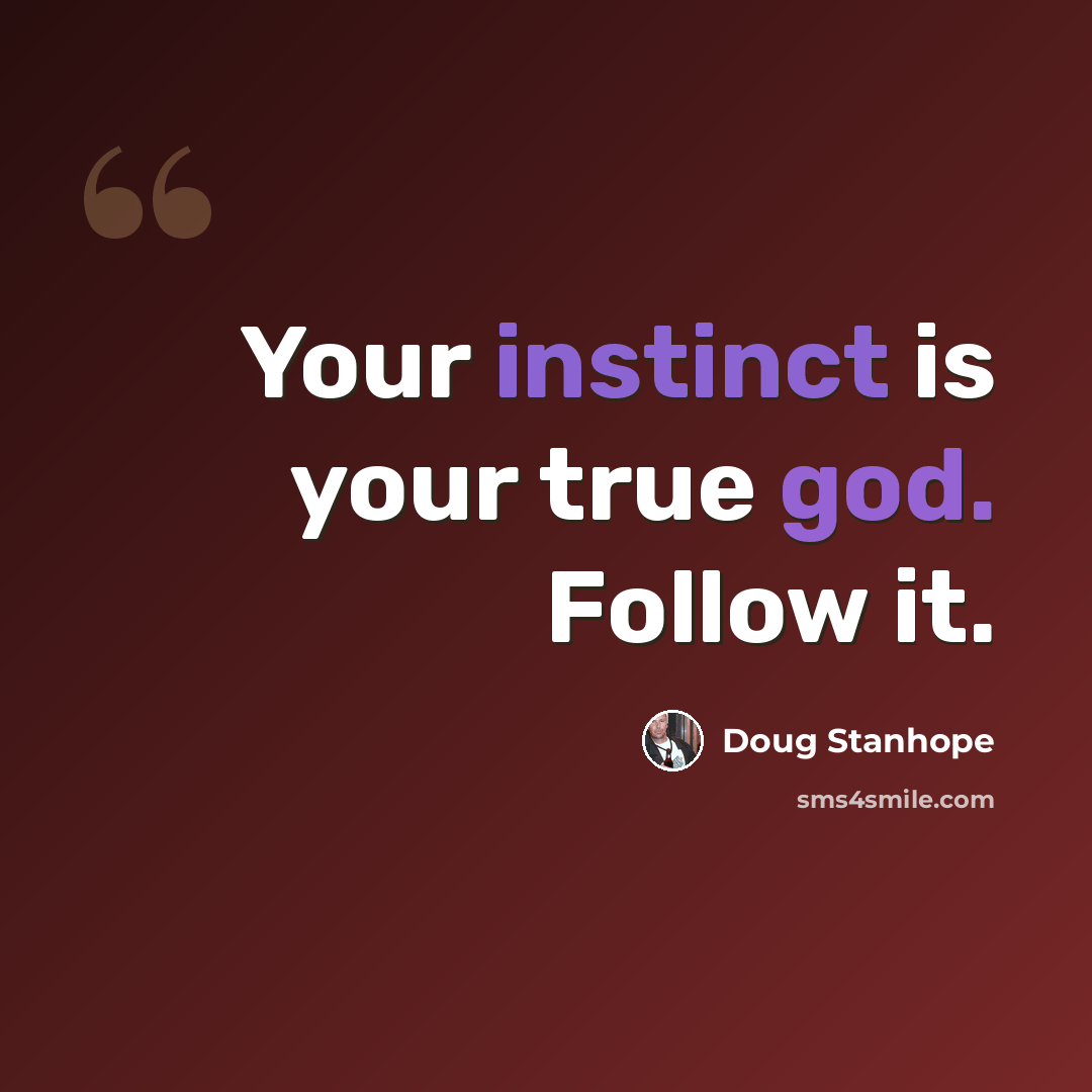 “Your instinct is your true god. Follow it.” quote by Doug Stanhope