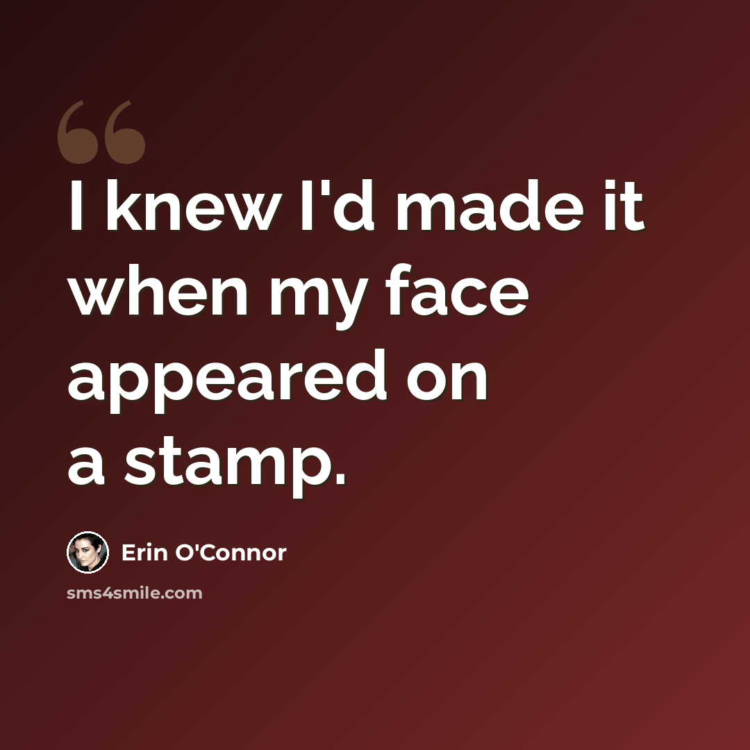 “I knew I'd made it when my face appeared on a stamp.” quote by Erin O'Connor