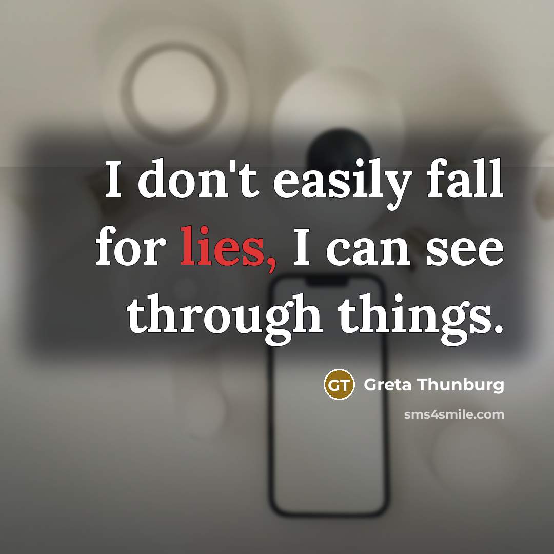 “I don't easily fall for lies, I can see through things.” quote by Greta Thunburg