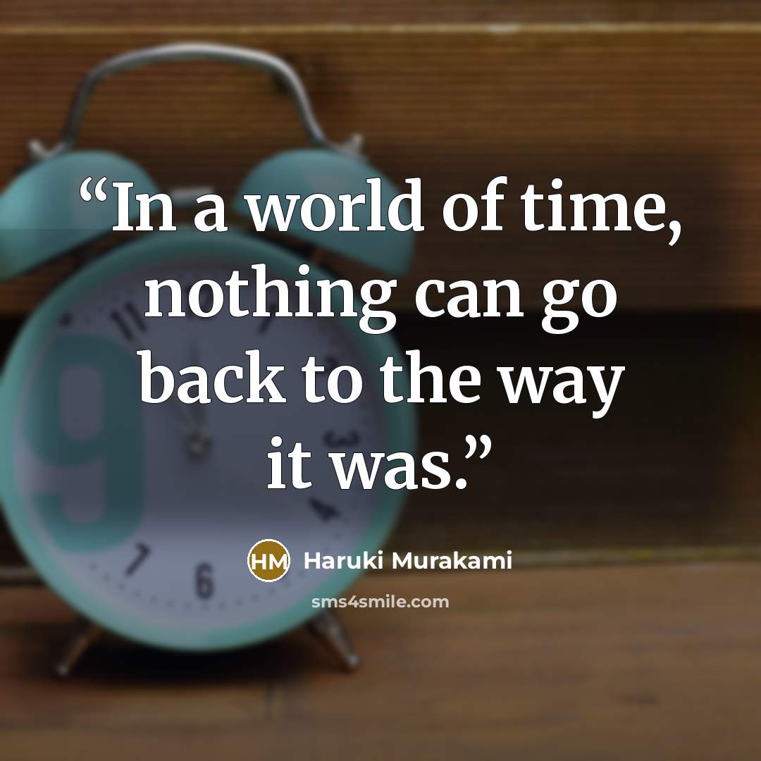 “In a world of time, nothing can go back to the way it was.” quote by Haruki Murakami