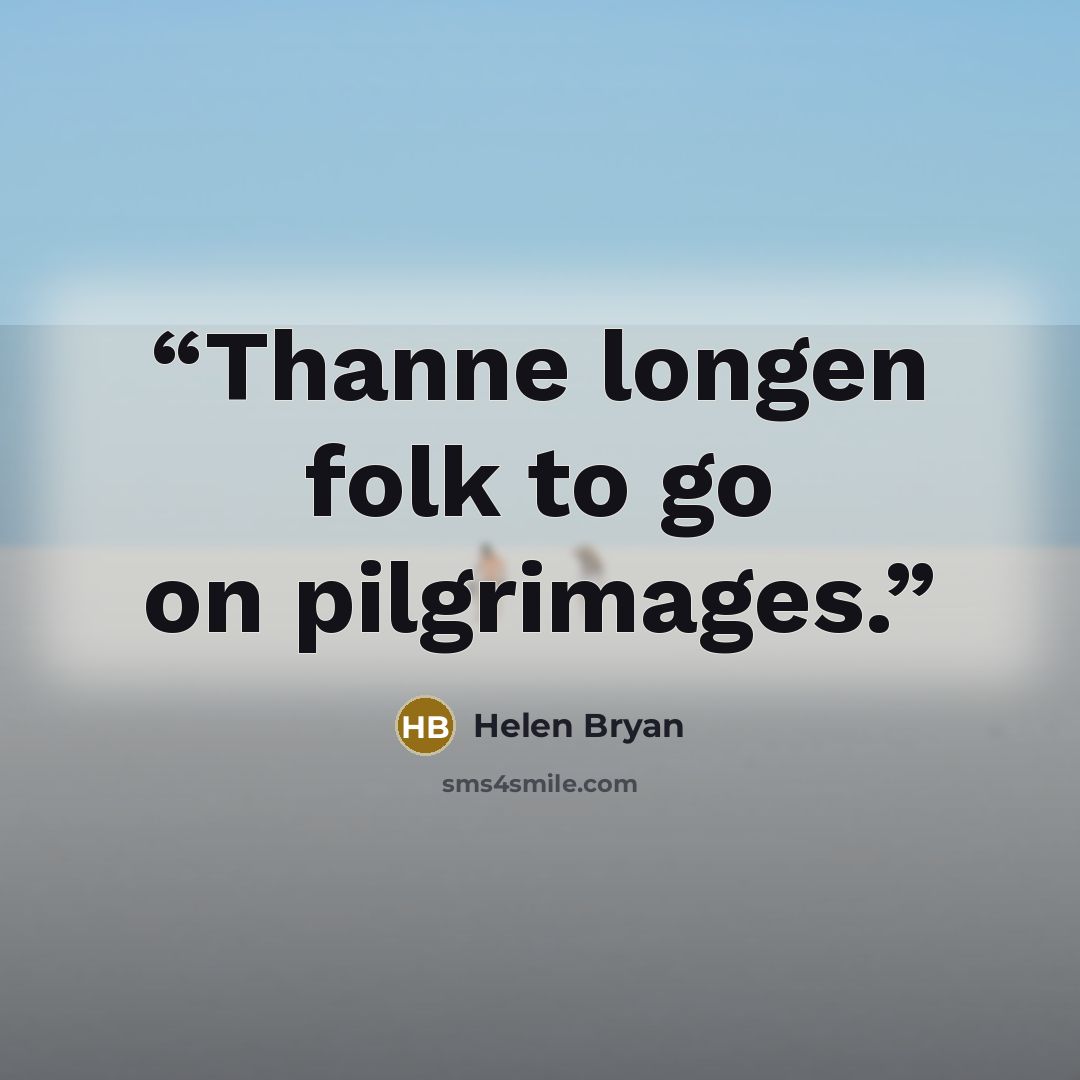 “Thanne longen folk to go on pilgrimages.” quote by Helen Bryan