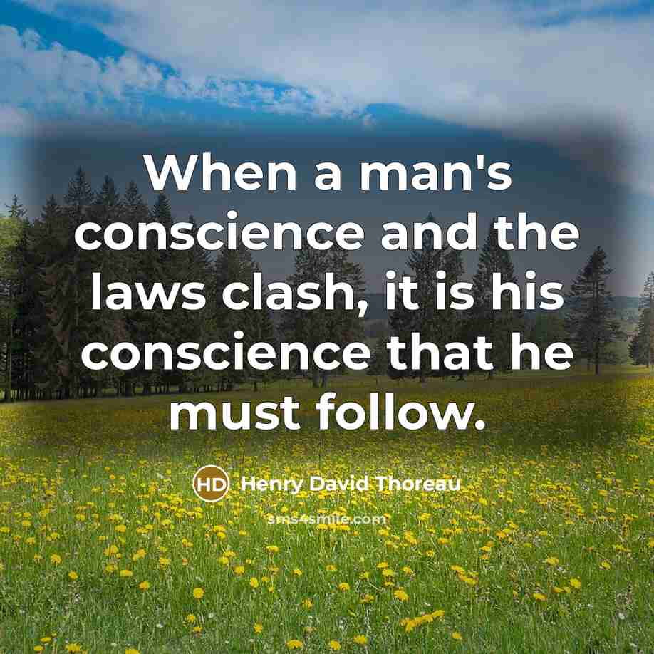 “When a man's conscience and the laws clash, it is his conscience that he must follow.” quote by Henry David Thoreau