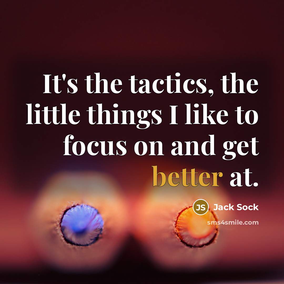 “It's the tactics, the little things I like to focus on and get better at.” quote by Jack Sock