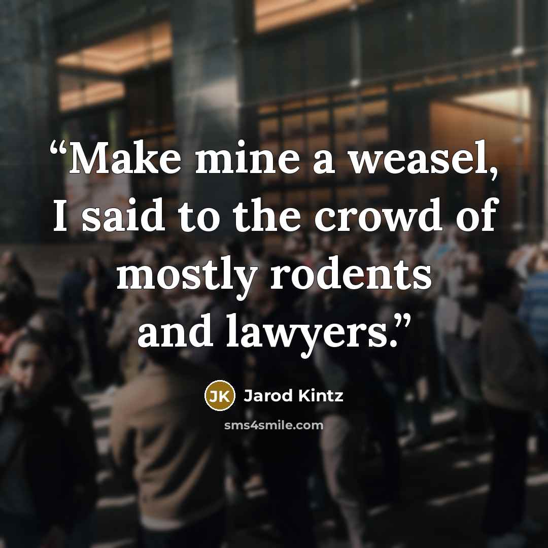 “Make mine a weasel, I said to the crowd of mostly rodents and lawyers.” quote by Jarod Kintz