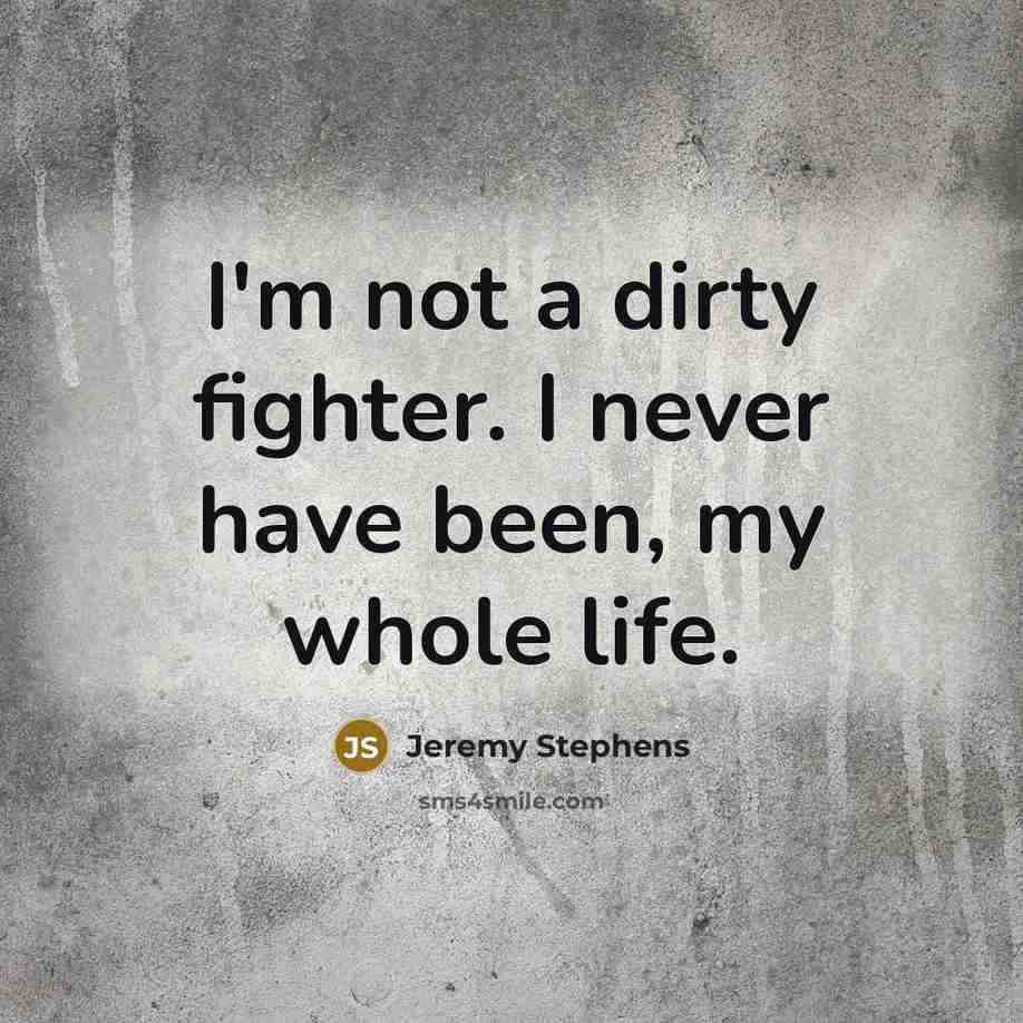 “I'm not a dirty fighter. I never have been, my whole life.” quote by Jeremy Stephens