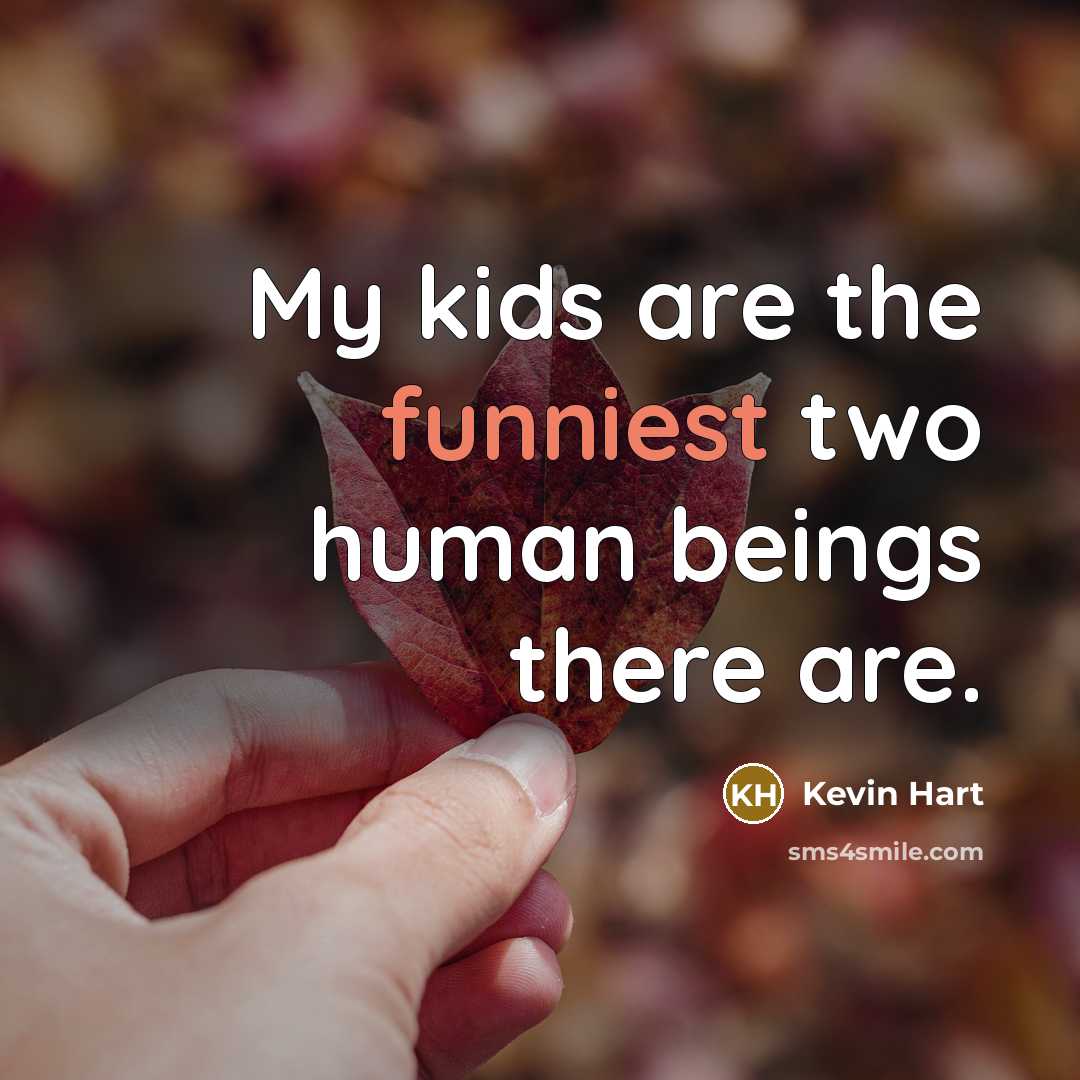 “My kids are the funniest two human beings there are.” quote by Kevin Hart