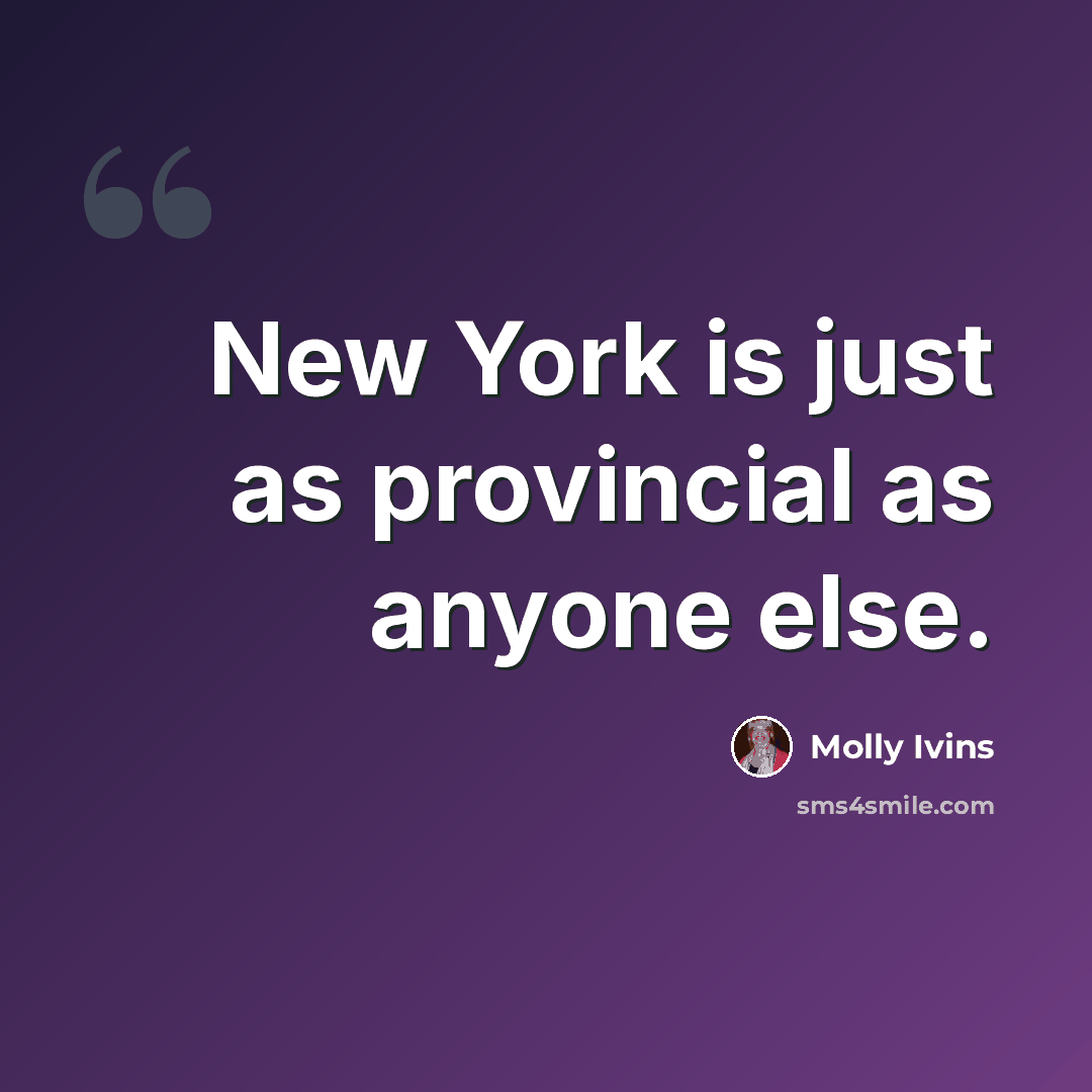 “New York is just as provincial as anyone else.” quote by Molly Ivins