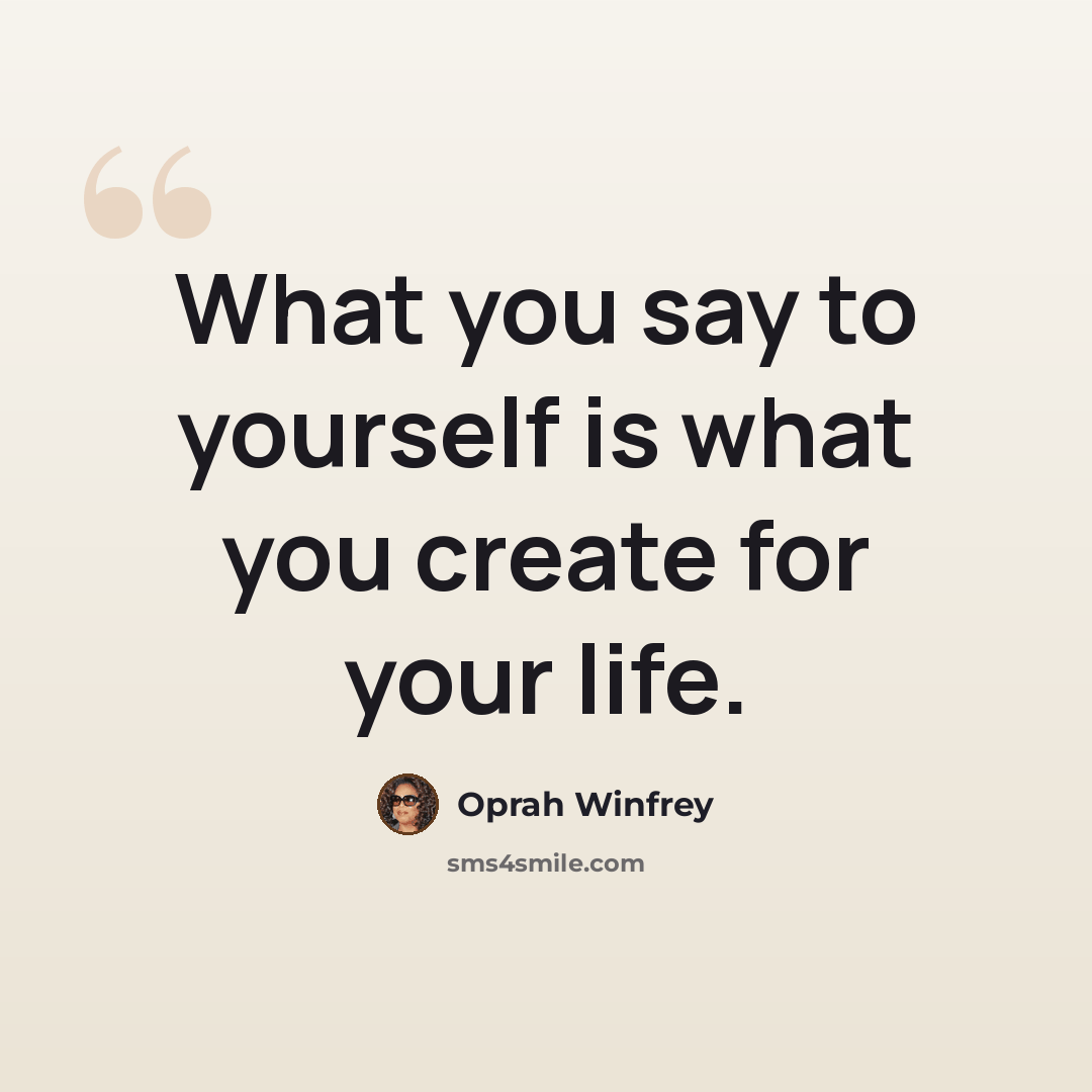 “What you say to yourself is what you create for your life.” quote by Oprah Winfrey