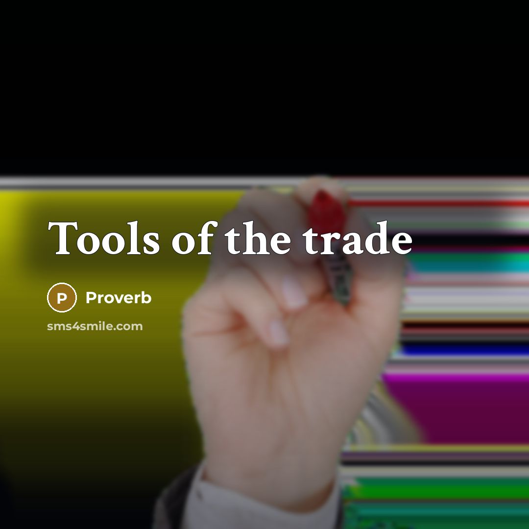 “Tools of the trade” quote by Proverb