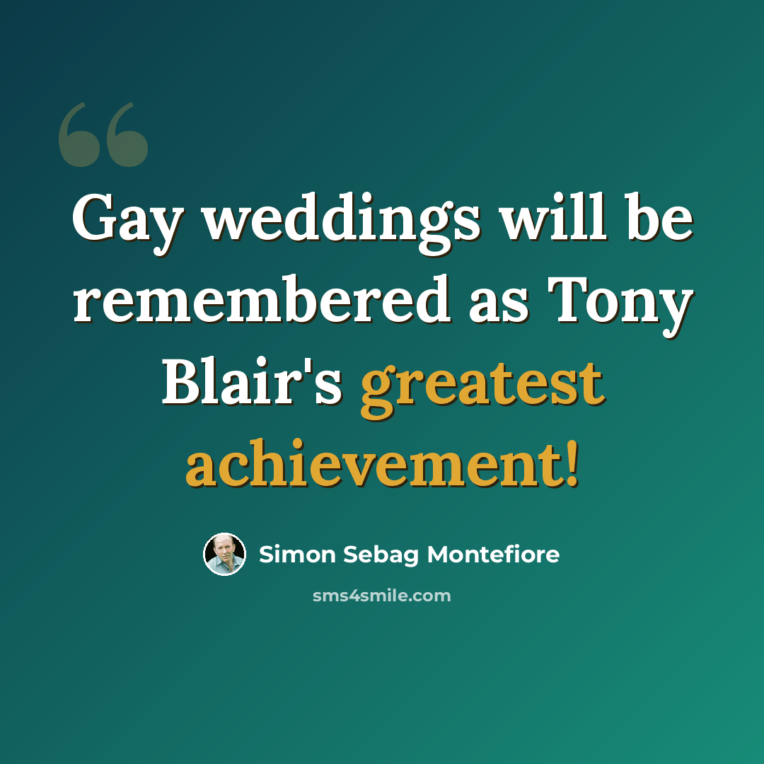 “Gay weddings will be remembered as Tony Blair's greatest achievement!” quote by Simon Sebag Montefiore
